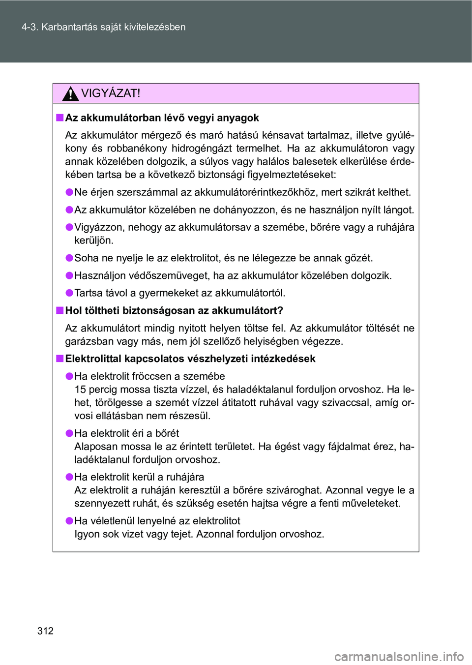 TOYOTA GT86 2016 Kezelési útmutató (in Hungarian) 312 4-3. Karbantartás saját kivitelezésben
VIGYÁZAT!
Az akkumulátorban lévő vegyi anyagok
Az akkumulátor mérgező és maró hatású kénsavat tartalmaz, illetve gyúlé-
kony és robbané TOYOTA GT86 2016 Kezelési útmutató (in Hungarian) 312 4-3. Karbantartás saját kivitelezésben
VIGYÁZAT!
Az akkumulátorban lévő vegyi anyagok
Az akkumulátor mérgező és maró hatású kénsavat tartalmaz, illetve gyúlé-
kony és robbané