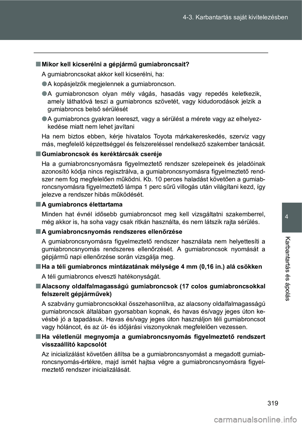 TOYOTA GT86 2016 Kezelési útmutató (in Hungarian) 319 4-3. Karbantartás saját kivitelezésben
4
Karbantartás és ápolás
Mikor kell kicserélni a gépjármű gumiabroncsait?
A gumiabroncsokat akkor kell kicserélni, ha:
A kopásjelzők megj TOYOTA GT86 2016 Kezelési útmutató (in Hungarian) 319 4-3. Karbantartás saját kivitelezésben
4
Karbantartás és ápolás
Mikor kell kicserélni a gépjármű gumiabroncsait?
A gumiabroncsokat akkor kell kicserélni, ha:
A kopásjelzők megj