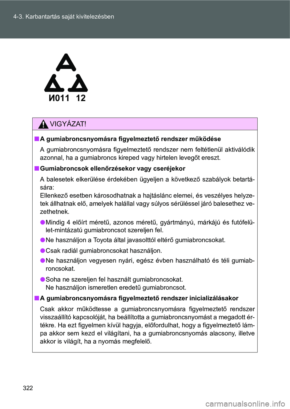 TOYOTA GT86 2016 Kezelési útmutató (in Hungarian) 322 4-3. Karbantartás saját kivitelezésben
VIGYÁZAT!
A gumiabroncsnyomásra figyelmeztető rendszer működése
A gumiabroncsnyomásra figyelmeztető rendszer nem feltétlenül aktiválódik
az TOYOTA GT86 2016 Kezelési útmutató (in Hungarian) 322 4-3. Karbantartás saját kivitelezésben
VIGYÁZAT!
A gumiabroncsnyomásra figyelmeztető rendszer működése
A gumiabroncsnyomásra figyelmeztető rendszer nem feltétlenül aktiválódik
az