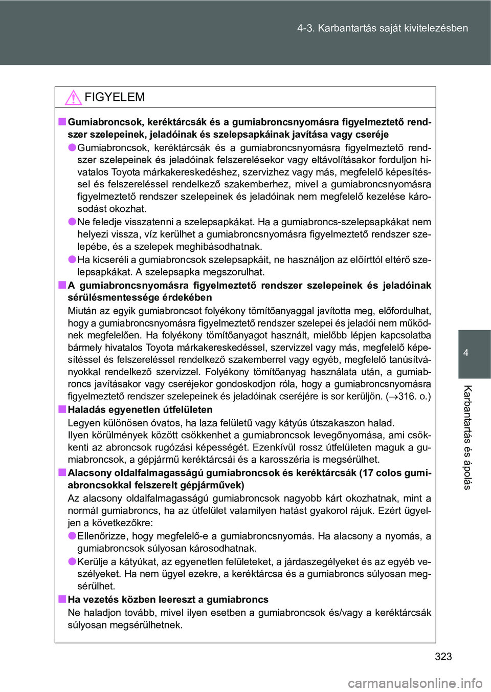 TOYOTA GT86 2016 Kezelési útmutató (in Hungarian) 323 4-3. Karbantartás saját kivitelezésben
4
Karbantartás és ápolás
FIGYELEM
Gumiabroncsok, keréktárcsák és a gumiabroncsnyomásra figyelmeztető rend-
szer szelepeinek, jeladóinak és TOYOTA GT86 2016 Kezelési útmutató (in Hungarian) 323 4-3. Karbantartás saját kivitelezésben
4
Karbantartás és ápolás
FIGYELEM
Gumiabroncsok, keréktárcsák és a gumiabroncsnyomásra figyelmeztető rend-
szer szelepeinek, jeladóinak és