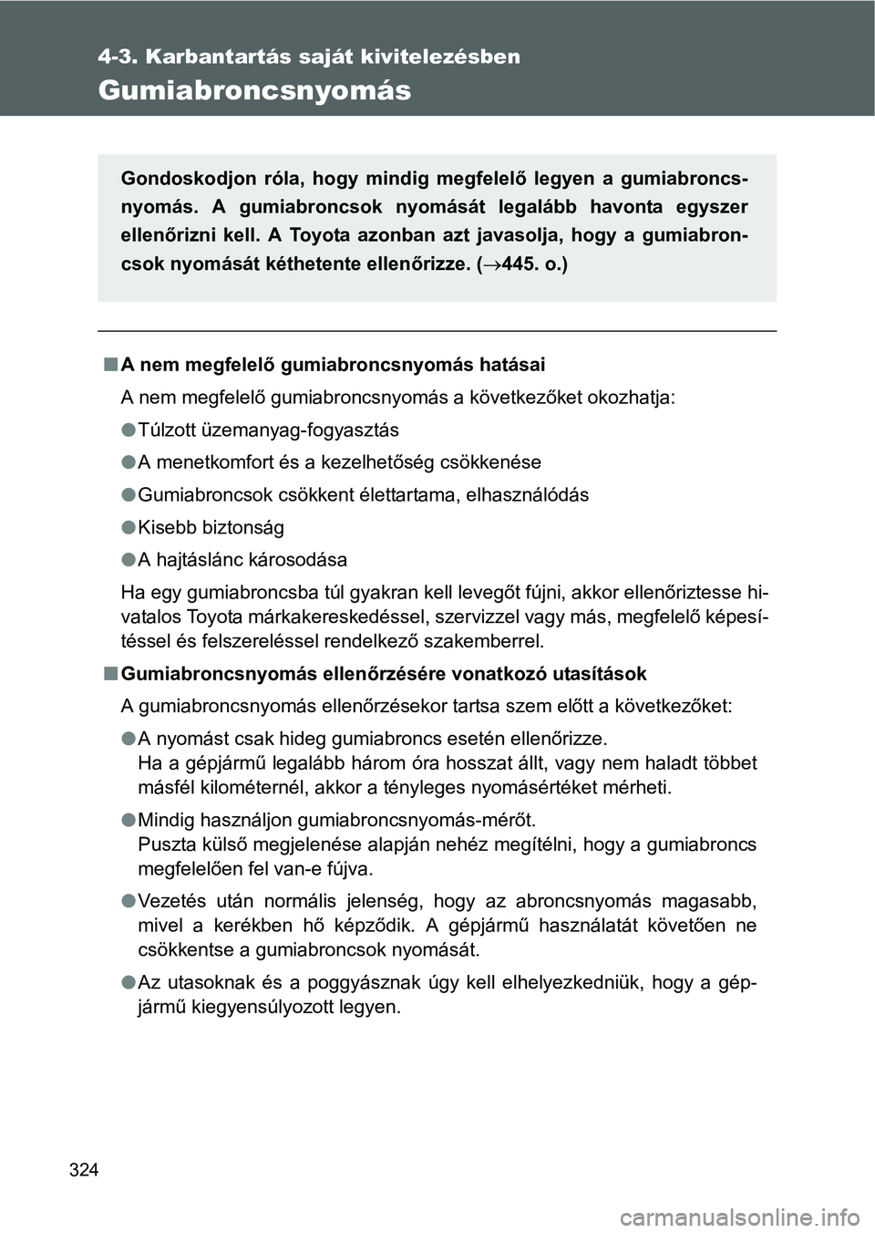 TOYOTA GT86 2016 Kezelési útmutató (in Hungarian) 324
4-3. Karbantartás saját kivitelezésben
Gumiabroncsnyomás
A nem megfelelő gumiabroncsnyomás hatásai
A nem megfelelő gumiabroncsnyomás a következőket okozhatja:
Túlzott üzemanyag- TOYOTA GT86 2016 Kezelési útmutató (in Hungarian) 324
4-3. Karbantartás saját kivitelezésben
Gumiabroncsnyomás
A nem megfelelő gumiabroncsnyomás hatásai
A nem megfelelő gumiabroncsnyomás a következőket okozhatja:
Túlzott üzemanyag-