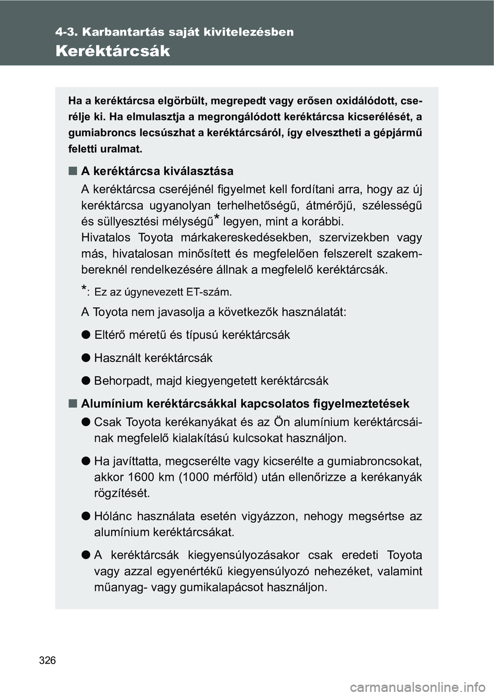 TOYOTA GT86 2016 Kezelési útmutató (in Hungarian) 326
4-3. Karbantartás saját kivitelezésben
Keréktárcsák
Ha a keréktárcsa elgörbült, megrepedt vagy erősen oxidálódott, cse-
rélje ki. Ha elmulasztja a megrongálódott keréktárcsa kics TOYOTA GT86 2016 Kezelési útmutató (in Hungarian) 326
4-3. Karbantartás saját kivitelezésben
Keréktárcsák
Ha a keréktárcsa elgörbült, megrepedt vagy erősen oxidálódott, cse-
rélje ki. Ha elmulasztja a megrongálódott keréktárcsa kics