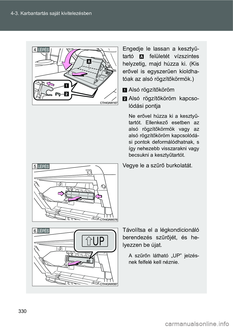 TOYOTA GT86 2016 Kezelési útmutató (in Hungarian) 330 4-3. Karbantartás saját kivitelezésben
Engedje le lassan a kesztyű-
tartó felületét vízszintes
helyzetig, majd húzza ki. (Kis
erővel is egyszerűen kioldha-
tóak az alsó rögzítők TOYOTA GT86 2016 Kezelési útmutató (in Hungarian) 330 4-3. Karbantartás saját kivitelezésben
Engedje le lassan a kesztyű-
tartó felületét vízszintes
helyzetig, majd húzza ki. (Kis
erővel is egyszerűen kioldha-
tóak az alsó rögzítők