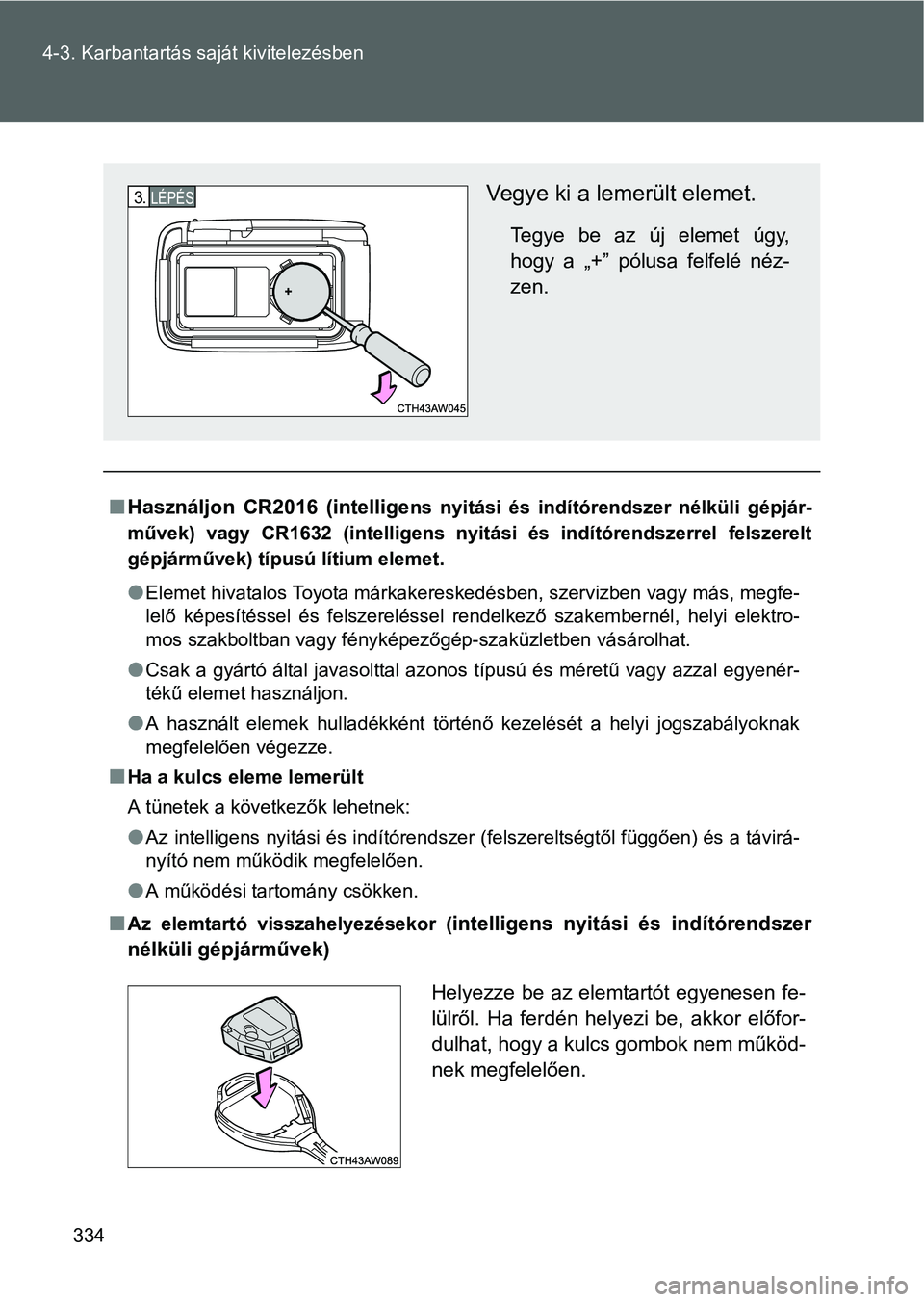 TOYOTA GT86 2016 Kezelési útmutató (in Hungarian) 334 4-3. Karbantartás saját kivitelezésben
Használjon CR2016 (intelligens nyitási és indítórendszer nélküli gépjár-
művek) vagy CR1632 (intelligens nyitási és indítórendszerrel fel TOYOTA GT86 2016 Kezelési útmutató (in Hungarian) 334 4-3. Karbantartás saját kivitelezésben
Használjon CR2016 (intelligens nyitási és indítórendszer nélküli gépjár-
művek) vagy CR1632 (intelligens nyitási és indítórendszerrel fel