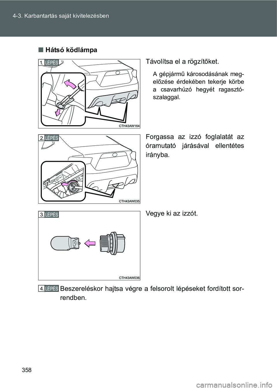 TOYOTA GT86 2016  Kezelési útmutató (in Hungarian) 358 4-3. Karbantartás saját kivitelezésben
Hátsó ködlámpa
Távolítsa el a rögzítőket.
A gépjármű károsodásának meg-
előzése érdekében tekerje körbe
a csavarhúzó hegyét raga