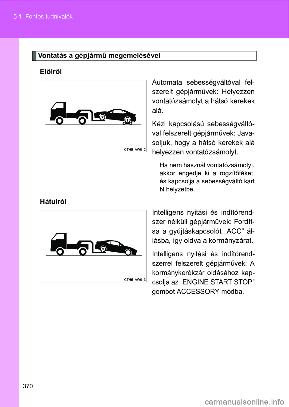 TOYOTA GT86 2016 Kezelési útmutató (in Hungarian) 370 5-1. Fontos tudnivalók
Vontatás a gépjármű megemelésével
Elölről
Automata sebességváltóval fel-
szerelt gépjárművek: Helyezzen
vontatózsámolyt a hátsó kerekek
alá.
Kézi kapcso TOYOTA GT86 2016 Kezelési útmutató (in Hungarian) 370 5-1. Fontos tudnivalók
Vontatás a gépjármű megemelésével
Elölről
Automata sebességváltóval fel-
szerelt gépjárművek: Helyezzen
vontatózsámolyt a hátsó kerekek
alá.
Kézi kapcso