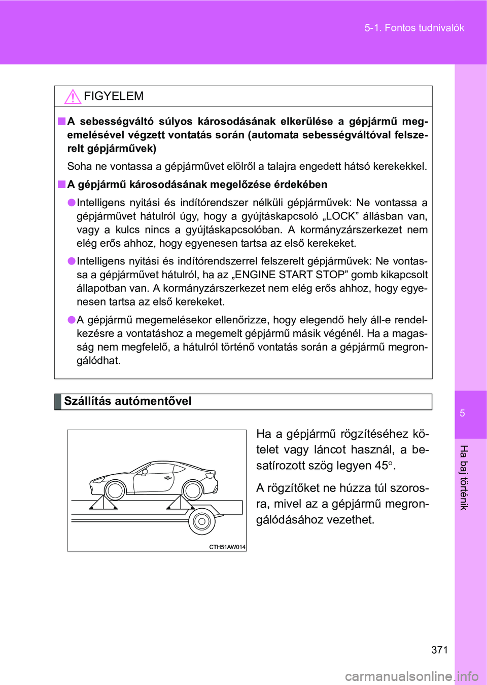 TOYOTA GT86 2016 Kezelési útmutató (in Hungarian) 5
371 5-1. Fontos tudnivalók
Ha baj történik
Szállítás autómentővel
Ha a gépjármű rögzítéséhez kö-
telet vagy láncot használ, a be-
satírozott szög legyen 45.
A rögzítőket ne TOYOTA GT86 2016 Kezelési útmutató (in Hungarian) 5
371 5-1. Fontos tudnivalók
Ha baj történik
Szállítás autómentővel
Ha a gépjármű rögzítéséhez kö-
telet vagy láncot használ, a be-
satírozott szög legyen 45.
A rögzítőket ne