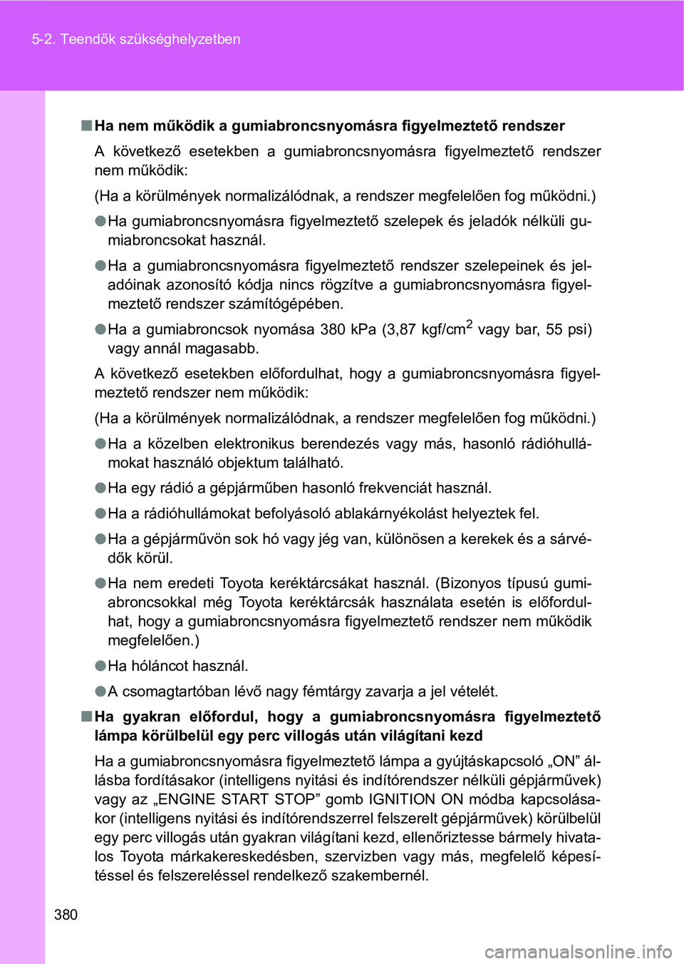 TOYOTA GT86 2016 Kezelési útmutató (in Hungarian) 380 5-2. Teendők szükséghelyzetben
Ha nem működik a gumiabroncsnyomásra figyelmeztető rendszer
A következő esetekben a gumiabroncsnyomásra figyelmeztető rendszer
nem működik:
(Ha a kö TOYOTA GT86 2016 Kezelési útmutató (in Hungarian) 380 5-2. Teendők szükséghelyzetben
Ha nem működik a gumiabroncsnyomásra figyelmeztető rendszer
A következő esetekben a gumiabroncsnyomásra figyelmeztető rendszer
nem működik:
(Ha a kö