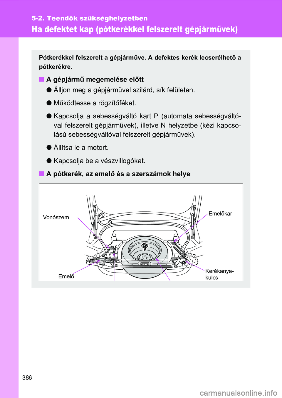 TOYOTA GT86 2016 Kezelési útmutató (in Hungarian) 386
5-2. Teendők szükséghelyzetben
Ha defektet kap (pótkerékkel felszerelt gépjárművek)
Pótkerékkel felszerelt a gépjárműve. A defektes kerék lecserélhető a
pótkerékre.
A gépjár TOYOTA GT86 2016 Kezelési útmutató (in Hungarian) 386
5-2. Teendők szükséghelyzetben
Ha defektet kap (pótkerékkel felszerelt gépjárművek)
Pótkerékkel felszerelt a gépjárműve. A defektes kerék lecserélhető a
pótkerékre.
A gépjár
