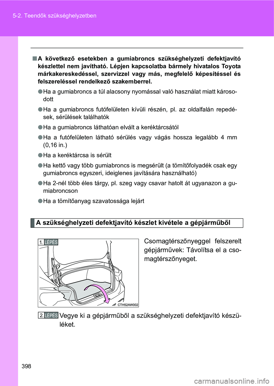 TOYOTA GT86 2016 Kezelési útmutató (in Hungarian) 398 5-2. Teendők szükséghelyzetben
A szükséghelyzeti defektjavító készlet kivétele a gépjárműből
Csomagtérszőnyeggel felszerelt
gépjárművek: Távolítsa el a cso-
magtérszőnyeget.
TOYOTA GT86 2016 Kezelési útmutató (in Hungarian) 398 5-2. Teendők szükséghelyzetben
A szükséghelyzeti defektjavító készlet kivétele a gépjárműből
Csomagtérszőnyeggel felszerelt
gépjárművek: Távolítsa el a cso-
magtérszőnyeget.