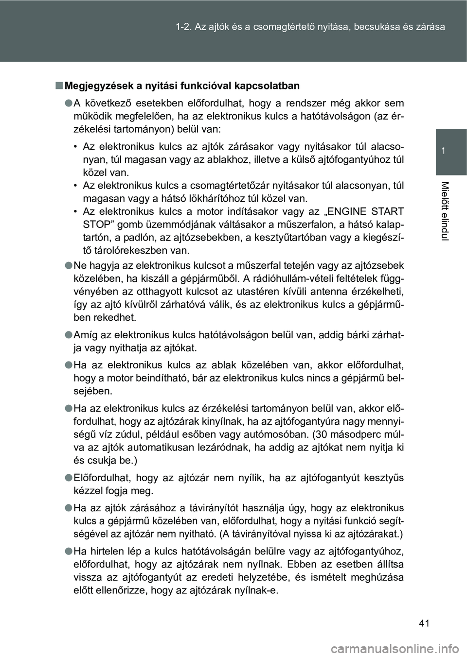 TOYOTA GT86 2016  Kezelési útmutató (in Hungarian) 41 1-2. Az ajtók és a csomagtértető nyitása, becsukása és zárása
1
Mielőtt elindul
Megjegyzések a nyitási funkcióval kapcsolatban
A következő esetekben előfordulhat, hogy a rends