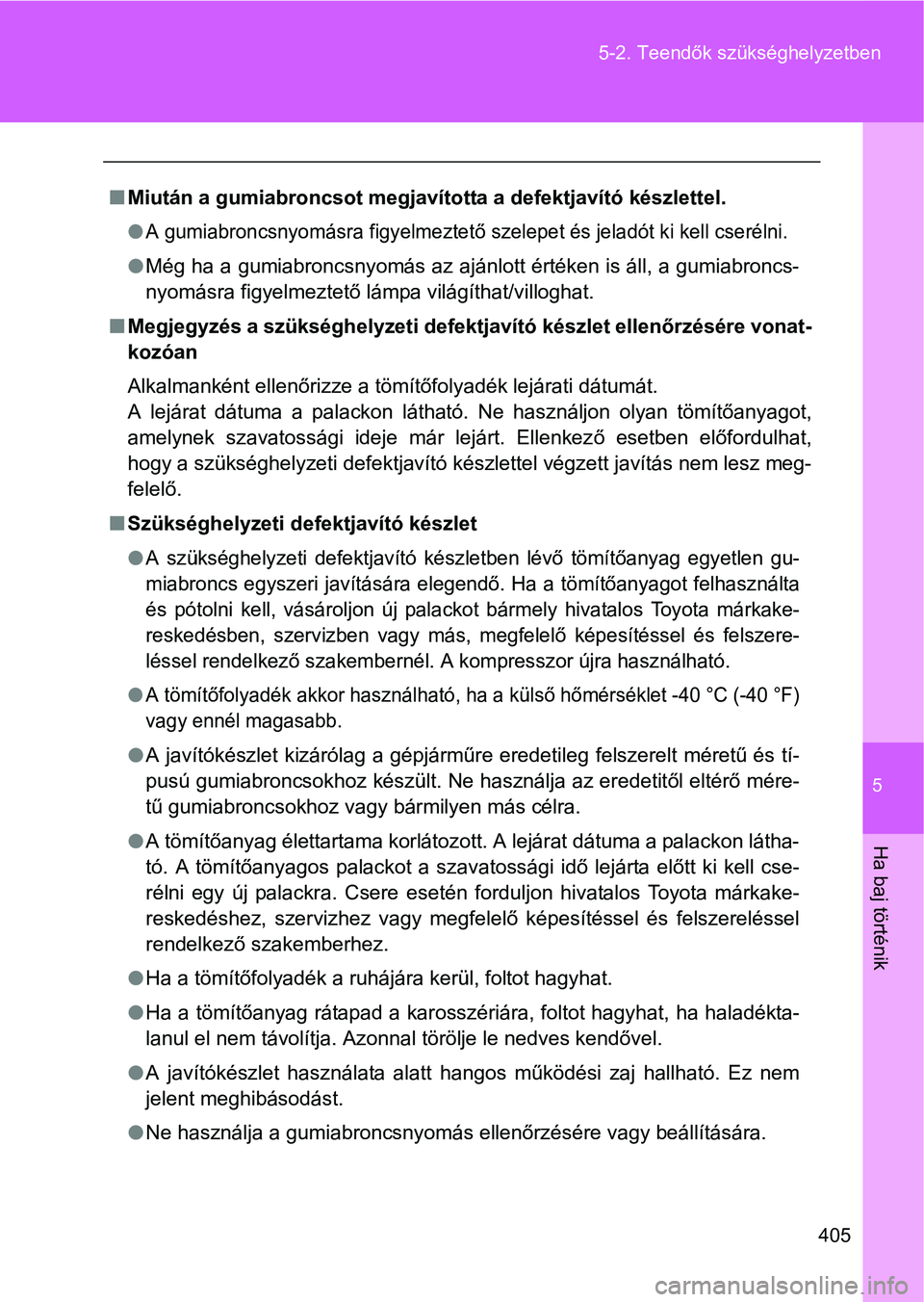 TOYOTA GT86 2016 Kezelési útmutató (in Hungarian) 5
405 5-2. Teendők szükséghelyzetben
Ha baj történik
Miután a gumiabroncsot megjavította a defektjavító készlettel.
A gumiabroncsnyomásra figyelmeztető szelepet és jeladót ki kell TOYOTA GT86 2016 Kezelési útmutató (in Hungarian) 5
405 5-2. Teendők szükséghelyzetben
Ha baj történik
Miután a gumiabroncsot megjavította a defektjavító készlettel.
A gumiabroncsnyomásra figyelmeztető szelepet és jeladót ki kell