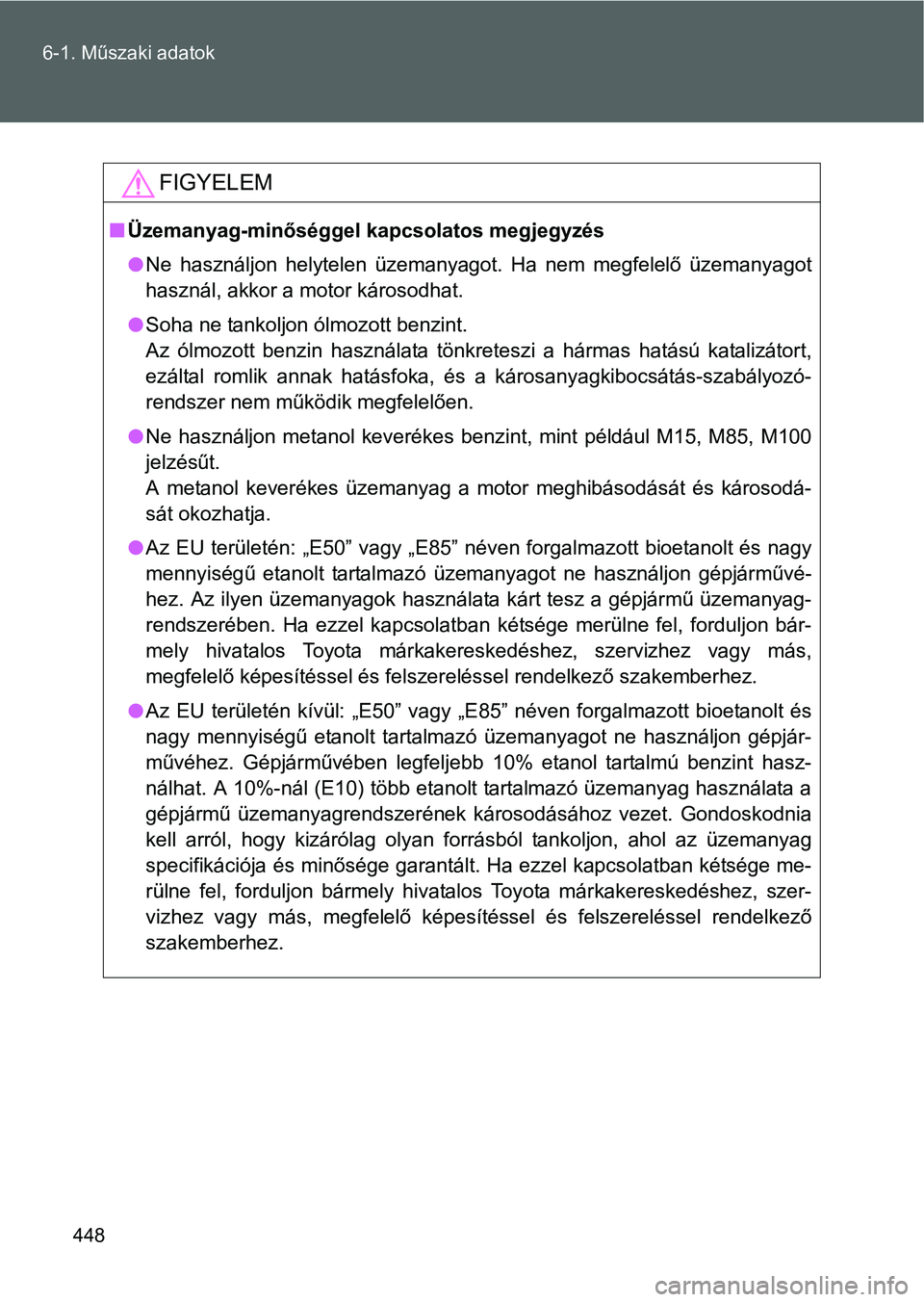 TOYOTA GT86 2016  Kezelési útmutató (in Hungarian) 448 6-1. Műszaki adatok
FIGYELEM
Üzemanyag-minőséggel kapcsolatos megjegyzés
Ne használjon helytelen üzemanyagot. Ha nem megfelelő üzemanyagot
használ, akkor a motor károsodhat.
So