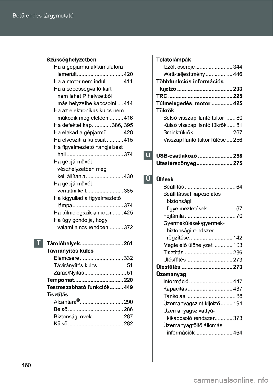 TOYOTA GT86 2016  Kezelési útmutató (in Hungarian) 460 Betűrendes tárgymutató
Szükséghelyzetben
Ha a gépjármű akkumulátora 
lemerült ............................... 420
Ha a motor nem indul............ 411
Ha a sebességváltó kart 
nem leh