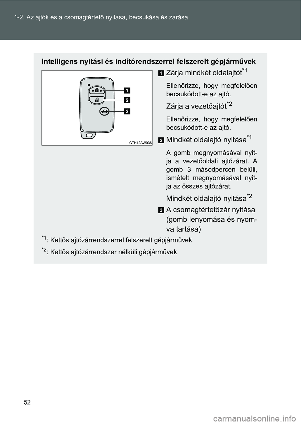 TOYOTA GT86 2016  Kezelési útmutató (in Hungarian) 52 1-2. Az ajtók és a csomagtértető nyitása, becsukása és zárása
Intelligens nyitási és indítórendszerrel felszerelt gépjárművek
Zárja mindkét oldalajtót
*1 
Ellenőrizze, hogy megf