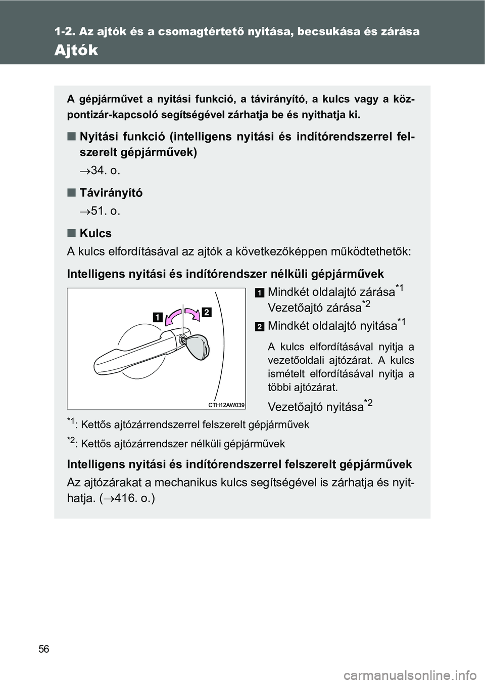 TOYOTA GT86 2016  Kezelési útmutató (in Hungarian) 56
1-2. Az ajtók és a csomagtértető nyitása, becsukása és zárása
Ajtók
A gépjárművet a nyitási funkció, a távirányító, a kulcs vagy a köz-
pontizár-kapcsoló segítségével zárh