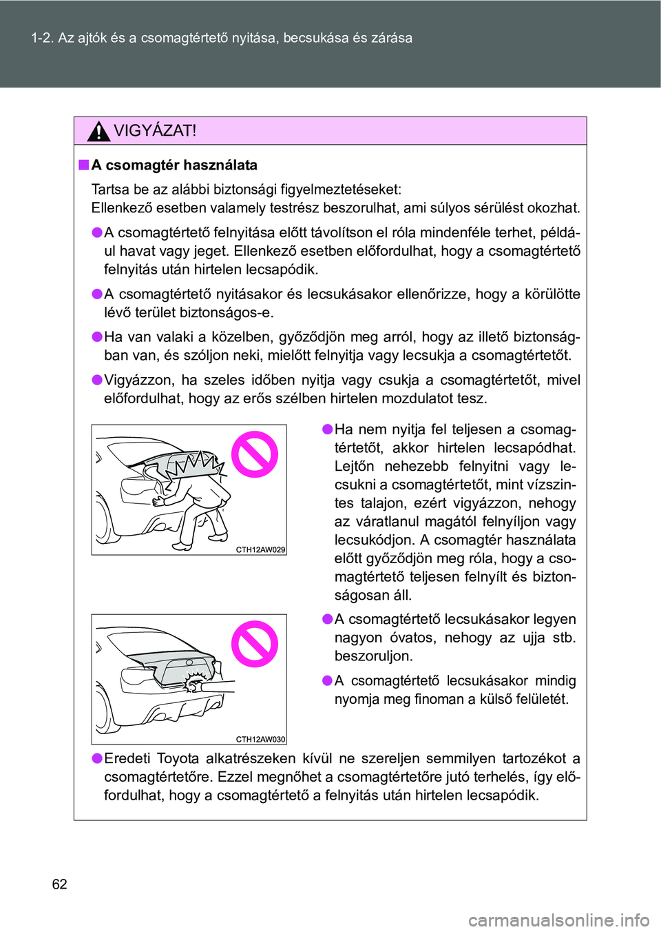 TOYOTA GT86 2016  Kezelési útmutató (in Hungarian) 62 1-2. Az ajtók és a csomagtértető nyitása, becsukása és zárása
VIGYÁZAT!
A csomagtér használata
Tartsa be az alábbi biztonsági figyelmeztetéseket: 
Ellenkező esetben valamely test