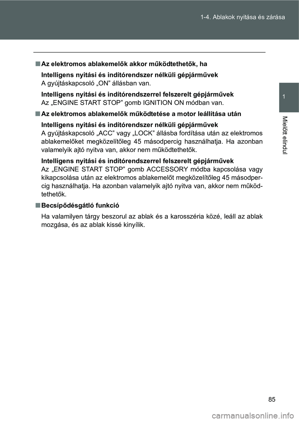 TOYOTA GT86 2016 Kezelési útmutató (in Hungarian) 85 1-4. Ablakok nyitása és zárása
1
Mielőtt elindul
Az elektromos ablakemelők akkor működtethetők, ha
Intelligens nyitási és indítórendszer nélküli gépjárművek
A gyújtáskapcsol TOYOTA GT86 2016 Kezelési útmutató (in Hungarian) 85 1-4. Ablakok nyitása és zárása
1
Mielőtt elindul
Az elektromos ablakemelők akkor működtethetők, ha
Intelligens nyitási és indítórendszer nélküli gépjárművek
A gyújtáskapcsol