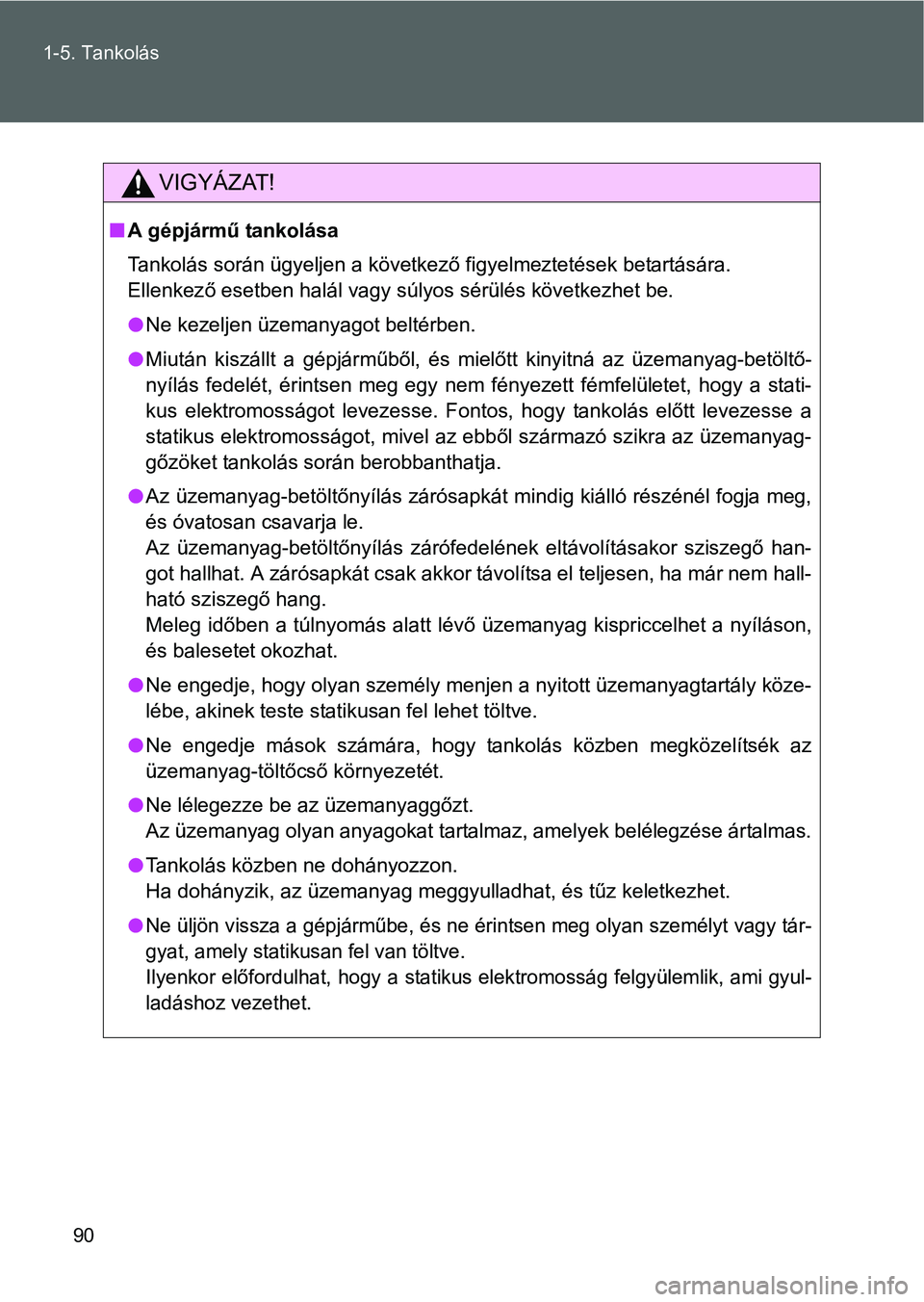 TOYOTA GT86 2016 Kezelési útmutató (in Hungarian) 90 1-5. Tankolás
VIGYÁZAT!
A gépjármű tankolása
Tankolás során ügyeljen a következő figyelmeztetések betartására.
Ellenkező esetben halál vagy súlyos sérülés következhet be.
TOYOTA GT86 2016 Kezelési útmutató (in Hungarian) 90 1-5. Tankolás
VIGYÁZAT!
A gépjármű tankolása
Tankolás során ügyeljen a következő figyelmeztetések betartására.
Ellenkező esetben halál vagy súlyos sérülés következhet be.
