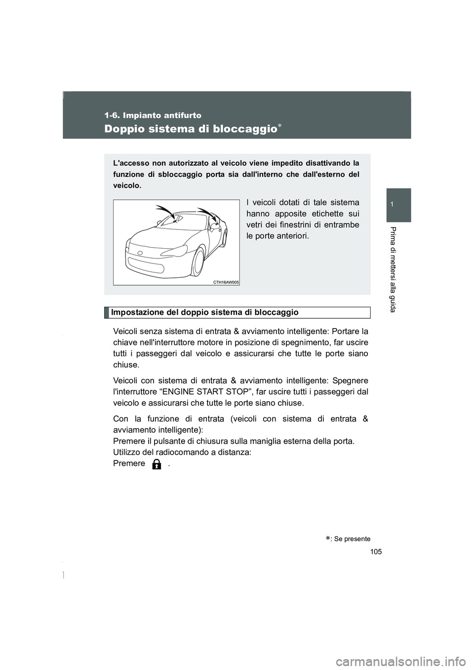 TOYOTA GT86 2016 Manuale duso (in Italian) 105
1
1-6. Impianto antifurto
Prima di mettersi alla guida
FT86_EL
Doppio sistema di bloccaggio∗
Impostazione del doppio sistema di bloccaggio
Veicoli senza sistema di entrata & avviamento intellige TOYOTA GT86 2016 Manuale duso (in Italian) 105
1
1-6. Impianto antifurto
Prima di mettersi alla guida
FT86_EL
Doppio sistema di bloccaggio∗
Impostazione del doppio sistema di bloccaggio
Veicoli senza sistema di entrata & avviamento intellige