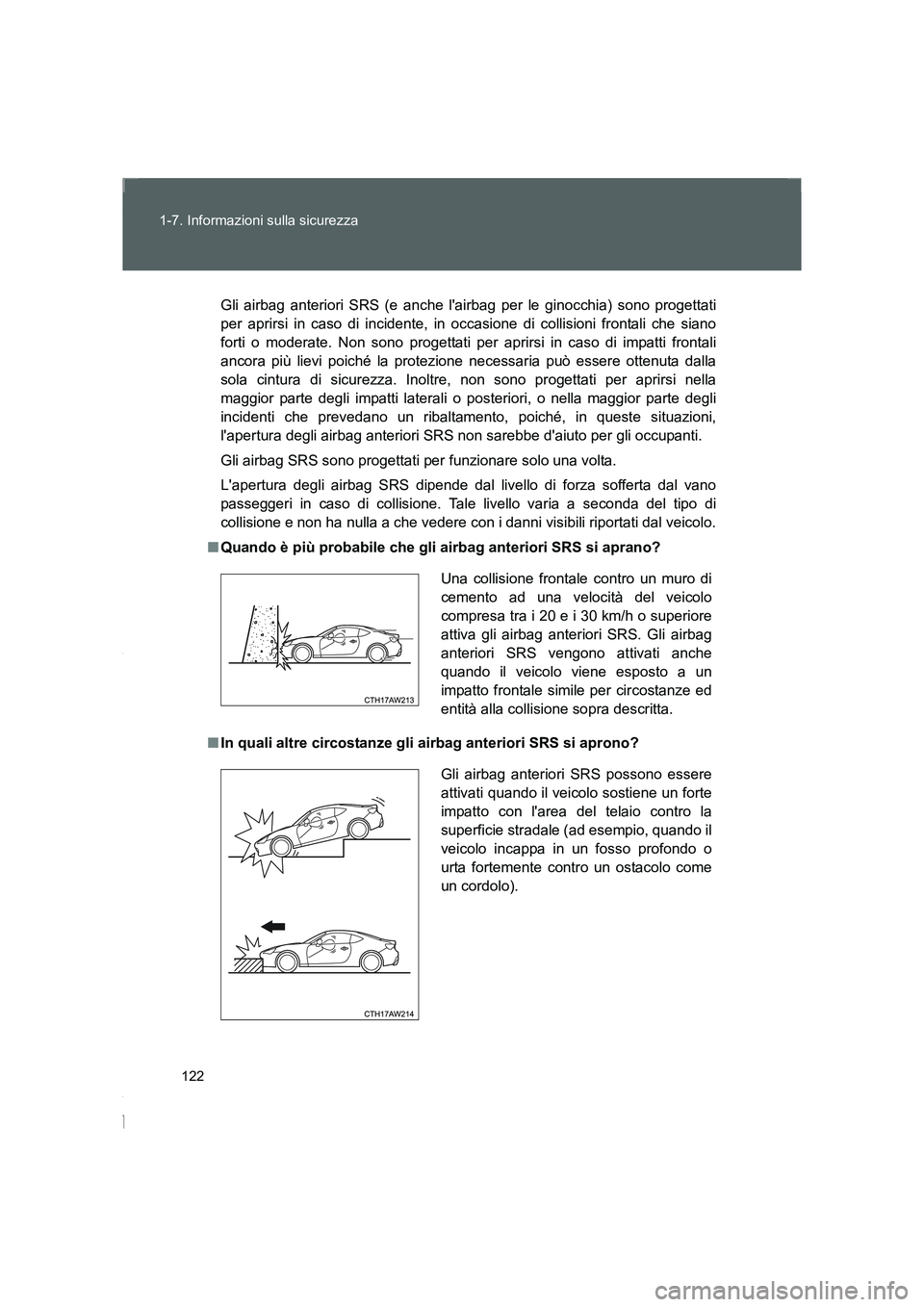 TOYOTA GT86 2016 Manuale duso (in Italian) 122 1-7. Informazioni sulla sicurezza
FT86_EL
Gli airbag anteriori SRS (e anche lairbag per le ginocchia) sono progettati
per aprirsi in caso di incidente, in occasione di collisioni frontali che sia TOYOTA GT86 2016 Manuale duso (in Italian) 122 1-7. Informazioni sulla sicurezza
FT86_EL
Gli airbag anteriori SRS (e anche lairbag per le ginocchia) sono progettati
per aprirsi in caso di incidente, in occasione di collisioni frontali che sia