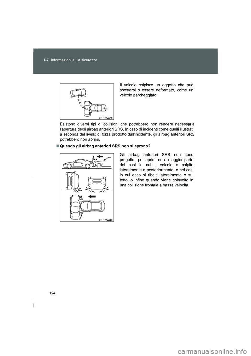TOYOTA GT86 2016 Manuale duso (in Italian) 124 1-7. Informazioni sulla sicurezza
FT86_EL
Esistono diversi tipi di collisioni che potrebbero non rendere necessaria
lapertura degli airbag anteriori SRS. In caso di incidenti come quelli illustra TOYOTA GT86 2016 Manuale duso (in Italian) 124 1-7. Informazioni sulla sicurezza
FT86_EL
Esistono diversi tipi di collisioni che potrebbero non rendere necessaria
lapertura degli airbag anteriori SRS. In caso di incidenti come quelli illustra