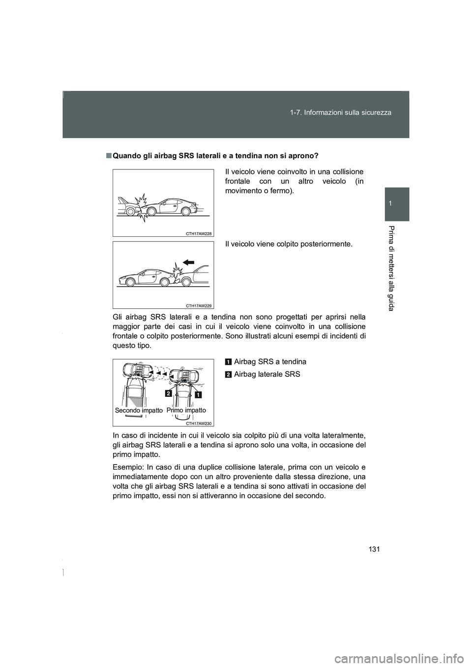 TOYOTA GT86 2016 Manuale duso (in Italian) 131 1-7. Informazioni sulla sicurezza
1
Prima di mettersi alla guida
FT86_EL
■Quando gli airbag SRS laterali e a tendina non si aprono?
Gli airbag SRS laterali e a tendina non sono progettati per ap TOYOTA GT86 2016 Manuale duso (in Italian) 131 1-7. Informazioni sulla sicurezza
1
Prima di mettersi alla guida
FT86_EL
■Quando gli airbag SRS laterali e a tendina non si aprono?
Gli airbag SRS laterali e a tendina non sono progettati per ap