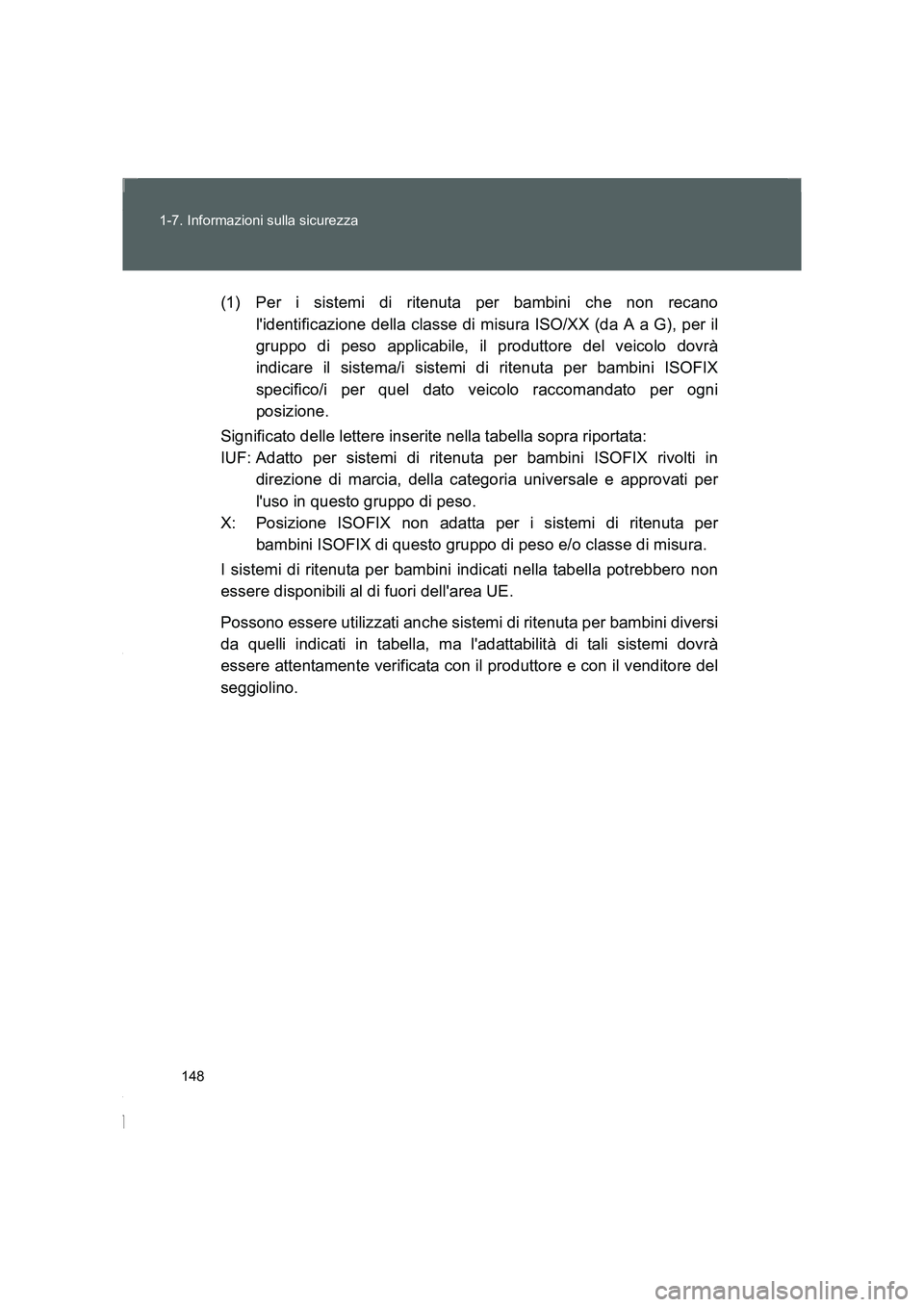TOYOTA GT86 2016 Manuale duso (in Italian) 148 1-7. Informazioni sulla sicurezza
FT86_EL(1) Per i sistemi di ritenuta per bambini che non recano
lidentificazione della classe di misura ISO/XX (da A a G), per il
gruppo di peso applicabile, il TOYOTA GT86 2016 Manuale duso (in Italian) 148 1-7. Informazioni sulla sicurezza
FT86_EL(1) Per i sistemi di ritenuta per bambini che non recano
lidentificazione della classe di misura ISO/XX (da A a G), per il
gruppo di peso applicabile, il