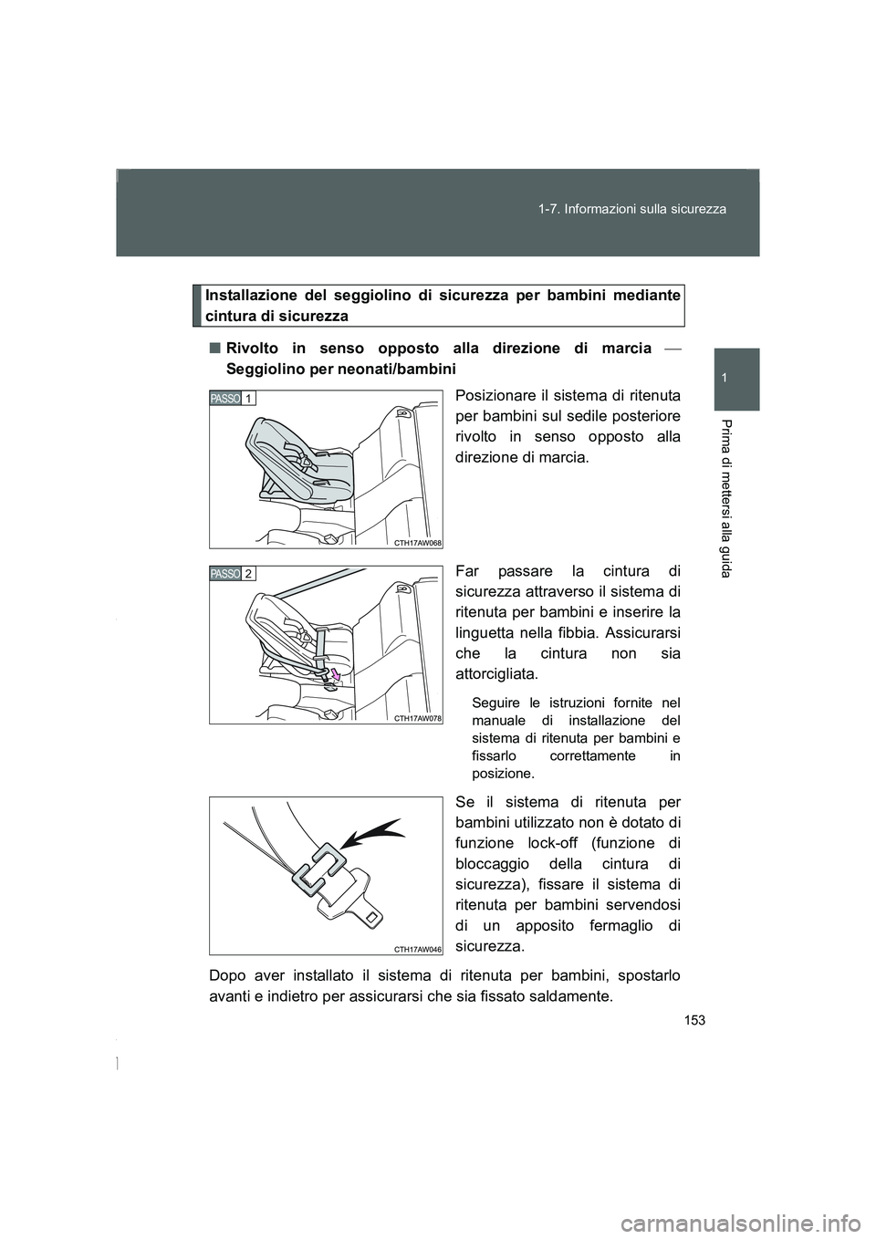 TOYOTA GT86 2016 Manuale duso (in Italian) 153 1-7. Informazioni sulla sicurezza
1
Prima di mettersi alla guida
FT86_EL
Installazione del seggiolino di sicurezza per bambini mediante
cintura di sicurezza
■Rivolto in senso opposto alla direzi TOYOTA GT86 2016 Manuale duso (in Italian) 153 1-7. Informazioni sulla sicurezza
1
Prima di mettersi alla guida
FT86_EL
Installazione del seggiolino di sicurezza per bambini mediante
cintura di sicurezza
■Rivolto in senso opposto alla direzi