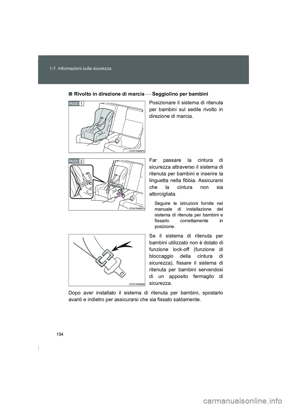 TOYOTA GT86 2016 Manuale duso (in Italian) 154 1-7. Informazioni sulla sicurezza
FT86_EL■Rivolto in direzione di marcia Seggiolino per bambini
Posizionare il sistema di ritenuta
per bambini sul sedile rivolto in
direzione di marcia.
Far TOYOTA GT86 2016 Manuale duso (in Italian) 154 1-7. Informazioni sulla sicurezza
FT86_EL■Rivolto in direzione di marcia Seggiolino per bambini
Posizionare il sistema di ritenuta
per bambini sul sedile rivolto in
direzione di marcia.
Far