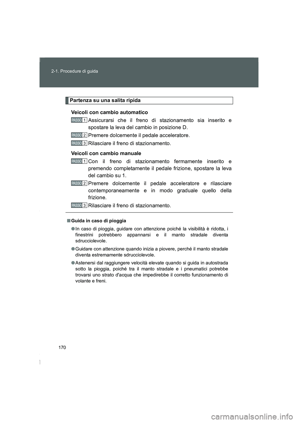 TOYOTA GT86 2016 Manuale duso (in Italian) 170 2-1. Procedure di guida
FT86_EL
Partenza su una salita ripida
Veicoli con cambio automatico
Assicurarsi che il freno di stazionamento sia inserito e
spostare la leva del cambio in posizione D.
Pr TOYOTA GT86 2016 Manuale duso (in Italian) 170 2-1. Procedure di guida
FT86_EL
Partenza su una salita ripida
Veicoli con cambio automatico
Assicurarsi che il freno di stazionamento sia inserito e
spostare la leva del cambio in posizione D.
Pr