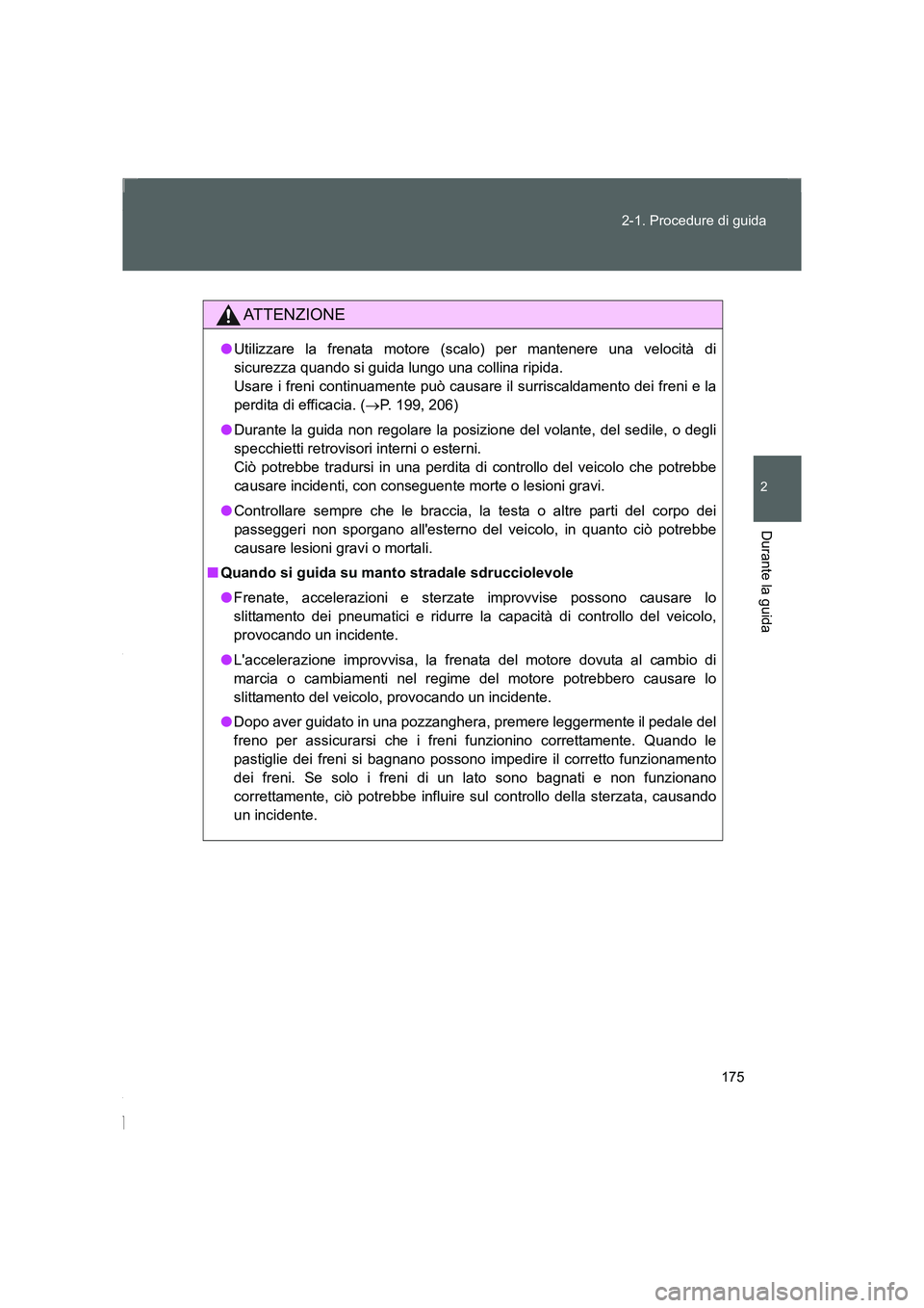 TOYOTA GT86 2016 Manuale duso (in Italian) 175 2-1. Procedure di guida
2
Durante la guida
FT86_EL
ATTENZIONE
●Utilizzare la frenata motore (scalo) per mantenere una velocità di
sicurezza quando si guida lungo una collina ripida.
Usare i fr TOYOTA GT86 2016 Manuale duso (in Italian) 175 2-1. Procedure di guida
2
Durante la guida
FT86_EL
ATTENZIONE
●Utilizzare la frenata motore (scalo) per mantenere una velocità di
sicurezza quando si guida lungo una collina ripida.
Usare i fr