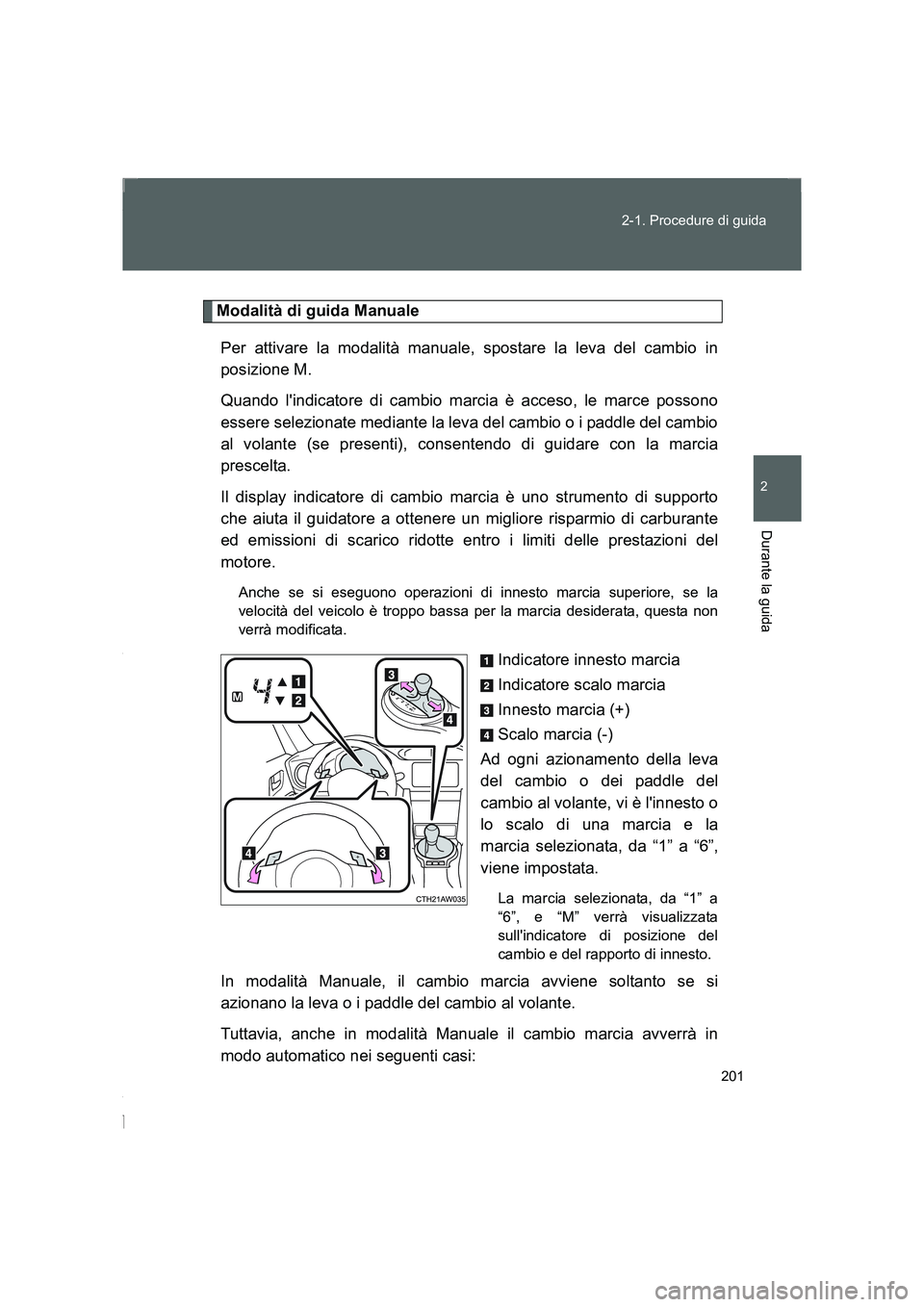 TOYOTA GT86 2016 Manuale duso (in Italian) 201 2-1. Procedure di guida
2
Durante la guida
FT86_EL
Modalità di guida Manuale
Per attivare la modalità manuale, spostare la leva del cambio in
posizione M.
Quando lindicatore di cambio marcia TOYOTA GT86 2016 Manuale duso (in Italian) 201 2-1. Procedure di guida
2
Durante la guida
FT86_EL
Modalità di guida Manuale
Per attivare la modalità manuale, spostare la leva del cambio in
posizione M.
Quando lindicatore di cambio marcia