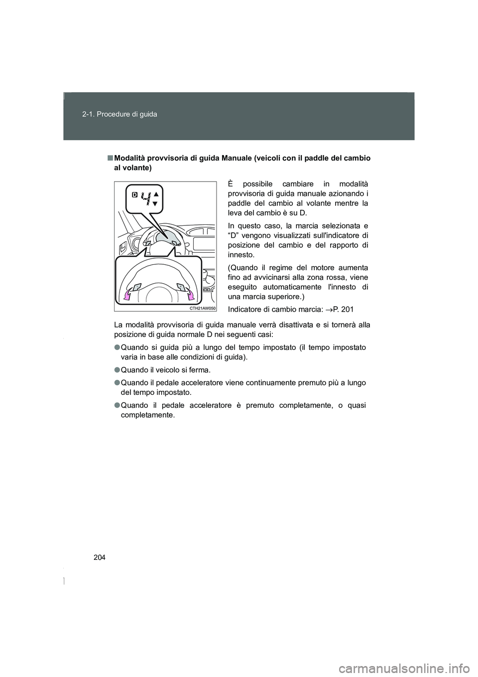 TOYOTA GT86 2016 Manuale duso (in Italian) 204 2-1. Procedure di guida
FT86_EL
■Modalità provvisoria di guida Manuale (veicoli con il paddle del cambio
al volante)
La modalità provvisoria di guida manuale verrà disattivata e si tornerà a TOYOTA GT86 2016 Manuale duso (in Italian) 204 2-1. Procedure di guida
FT86_EL
■Modalità provvisoria di guida Manuale (veicoli con il paddle del cambio
al volante)
La modalità provvisoria di guida manuale verrà disattivata e si tornerà a