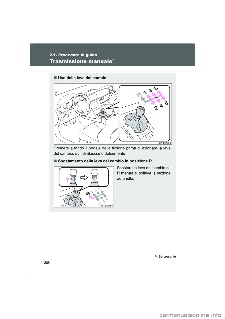 TOYOTA GT86 2016 Manuale duso (in Italian) 206
2-1. Procedure di guida
FT86_EL
Trasmissione manuale∗
∗: Se presente
■Uso della leva del cambio
Premere a fondo il pedale della frizione prima di azionare la leva
del cambio, quindi rilascia TOYOTA GT86 2016 Manuale duso (in Italian) 206
2-1. Procedure di guida
FT86_EL
Trasmissione manuale∗
∗: Se presente
■Uso della leva del cambio
Premere a fondo il pedale della frizione prima di azionare la leva
del cambio, quindi rilascia