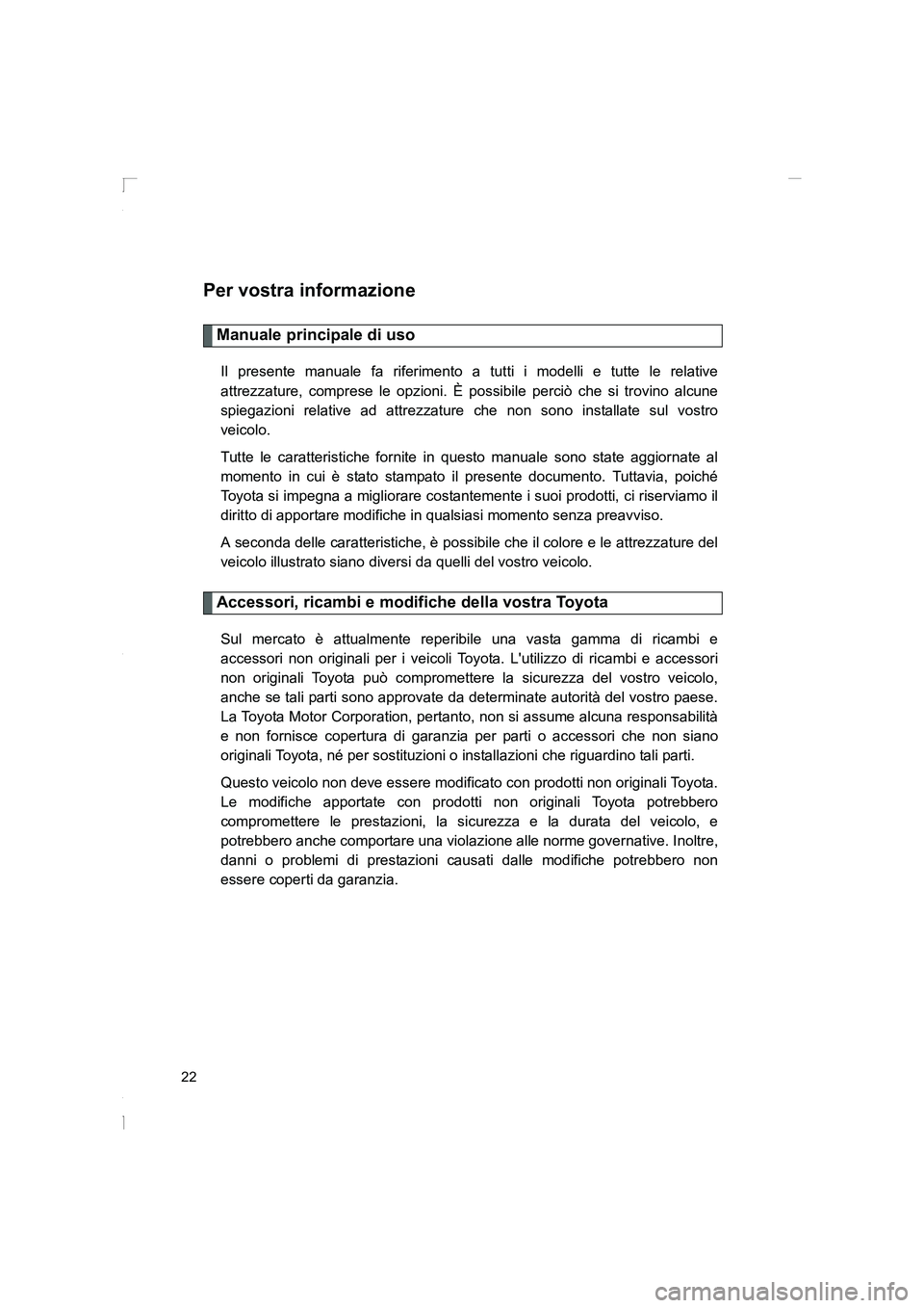 TOYOTA GT86 2016  Manuale duso (in Italian) FT86_EL
22
Per vostra informazione
Manuale principale di uso
Il presente manuale fa riferimento a tutti i modelli e tutte le relative
attrezzature, comprese le opzioni. È possibile perciò che si tro