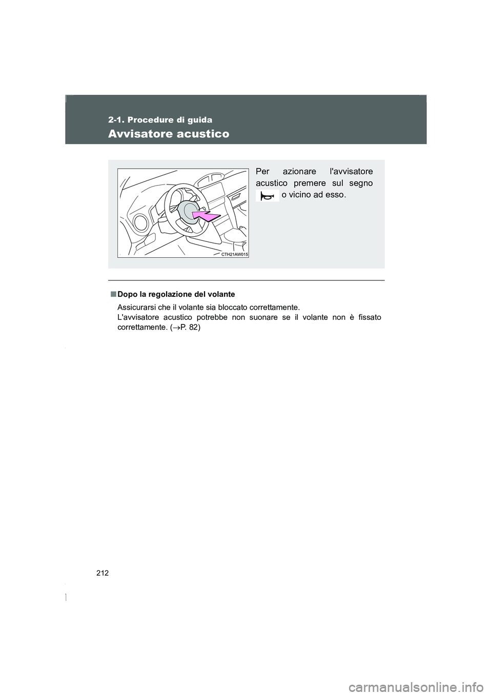 TOYOTA GT86 2016 Manuale duso (in Italian) 212
2-1. Procedure di guida
FT86_EL
Avvisatore acustico
■Dopo la regolazione del volante
Assicurarsi che il volante sia bloccato correttamente.
Lavvisatore acustico potrebbe non suonare se il vola TOYOTA GT86 2016 Manuale duso (in Italian) 212
2-1. Procedure di guida
FT86_EL
Avvisatore acustico
■Dopo la regolazione del volante
Assicurarsi che il volante sia bloccato correttamente.
Lavvisatore acustico potrebbe non suonare se il vola