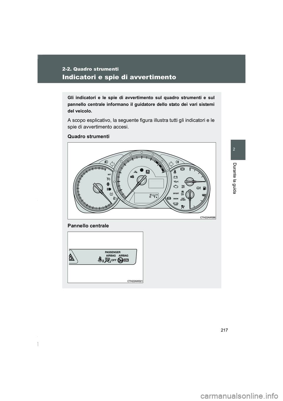 TOYOTA GT86 2016 Manuale duso (in Italian) 217
2-2. Quadro strumenti
2
Durante la guida
FT86_EL
Indicatori e spie di avver timento
Gli indicatori e le spie di avvertimento sul quadro strumenti e sul
pannello centrale informano il guidatore del TOYOTA GT86 2016 Manuale duso (in Italian) 217
2-2. Quadro strumenti
2
Durante la guida
FT86_EL
Indicatori e spie di avver timento
Gli indicatori e le spie di avvertimento sul quadro strumenti e sul
pannello centrale informano il guidatore del