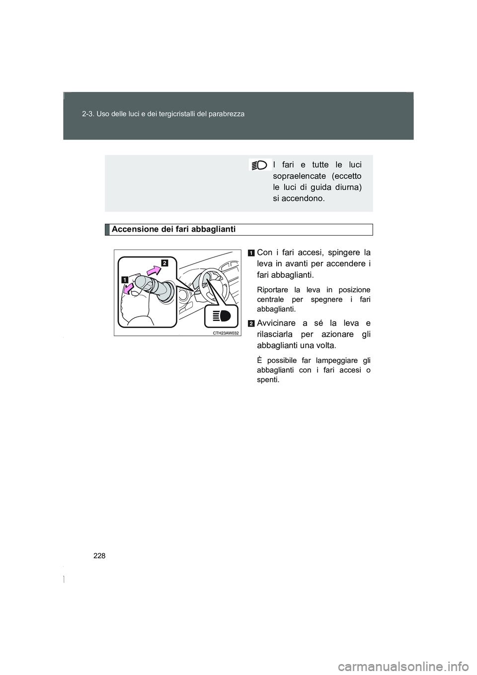 TOYOTA GT86 2016 Manuale duso (in Italian) 228 2-3. Uso delle luci e dei tergicristalli del parabrezza
FT86_EL
Accensione dei fari abbaglianti
Con i fari accesi, spingere la
leva in avanti per accendere i
fari abbaglianti.
Riportare la leva i TOYOTA GT86 2016 Manuale duso (in Italian) 228 2-3. Uso delle luci e dei tergicristalli del parabrezza
FT86_EL
Accensione dei fari abbaglianti
Con i fari accesi, spingere la
leva in avanti per accendere i
fari abbaglianti.
Riportare la leva i