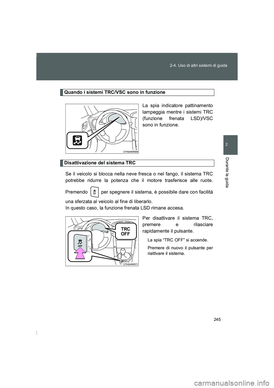 TOYOTA GT86 2016 Manuale duso (in Italian) 245 2-4. Uso di altri sistemi di guida
2
Durante la guida
FT86_EL
Quando i sistemi TRC/VSC sono in funzione
La spia indicatore pattinamento
lampeggia mentre i sistemi TRC
(funzione frenata LSD)/VSC
so TOYOTA GT86 2016 Manuale duso (in Italian) 245 2-4. Uso di altri sistemi di guida
2
Durante la guida
FT86_EL
Quando i sistemi TRC/VSC sono in funzione
La spia indicatore pattinamento
lampeggia mentre i sistemi TRC
(funzione frenata LSD)/VSC
so