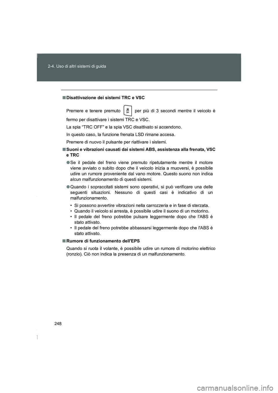 TOYOTA GT86 2016 Manuale duso (in Italian) 248 2-4. Uso di altri sistemi di guida
FT86_EL
■Disattivazione dei sistemi TRC e VSC
Premere e tenere premuto per più di 3 secondi mentre il veicolo è
fermo per disattivare i sistemi TRC e VSC.
TOYOTA GT86 2016 Manuale duso (in Italian) 248 2-4. Uso di altri sistemi di guida
FT86_EL
■Disattivazione dei sistemi TRC e VSC
Premere e tenere premuto per più di 3 secondi mentre il veicolo è
fermo per disattivare i sistemi TRC e VSC.