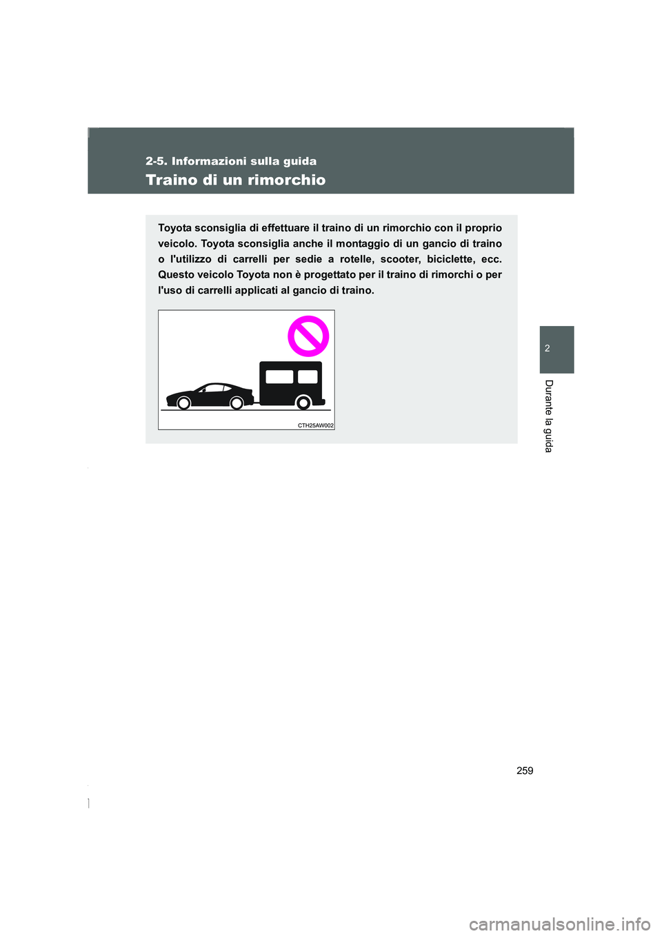 TOYOTA GT86 2016 Manuale duso (in Italian) 259
2-5. Informazioni sulla guida
2
Durante la guida
FT86_EL
Traino di un rimorchio
Toyota sconsiglia di effettuare il traino di un rimorchio con il proprio
veicolo. Toyota sconsiglia anche il montagg TOYOTA GT86 2016 Manuale duso (in Italian) 259
2-5. Informazioni sulla guida
2
Durante la guida
FT86_EL
Traino di un rimorchio
Toyota sconsiglia di effettuare il traino di un rimorchio con il proprio
veicolo. Toyota sconsiglia anche il montagg