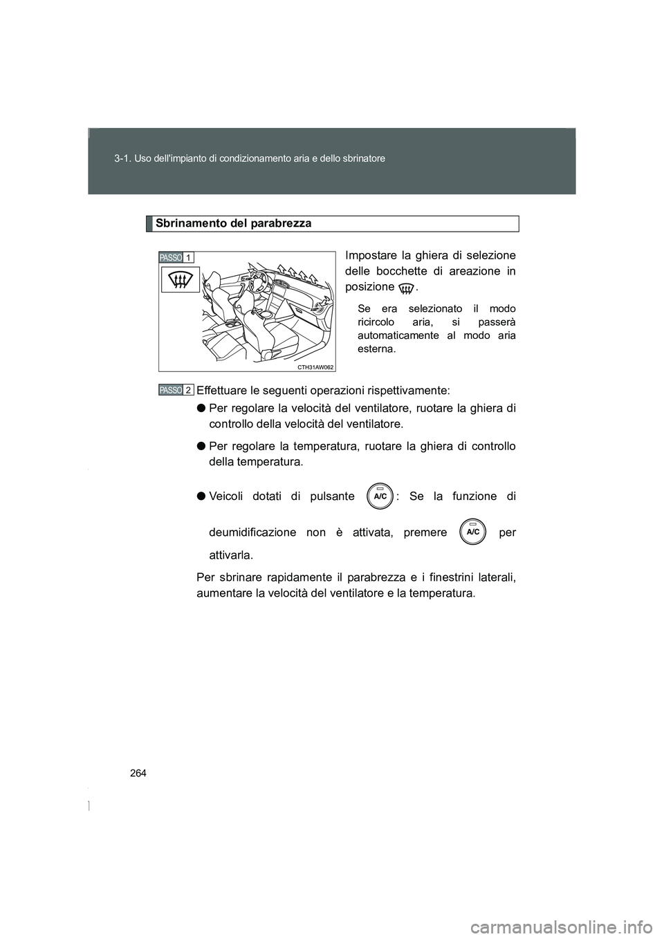TOYOTA GT86 2016 Manuale duso (in Italian) 264 3-1.
Uso dellimpianto di condizionamento aria e dello sbrinatore
FT86_EL
Sbrinamento del parabrezza
Impostare la ghiera di selezione
delle bocchette di areazione in
posizione .
Se era selezionat TOYOTA GT86 2016 Manuale duso (in Italian) 264 3-1.
Uso dellimpianto di condizionamento aria e dello sbrinatore
FT86_EL
Sbrinamento del parabrezza
Impostare la ghiera di selezione
delle bocchette di areazione in
posizione .
Se era selezionat