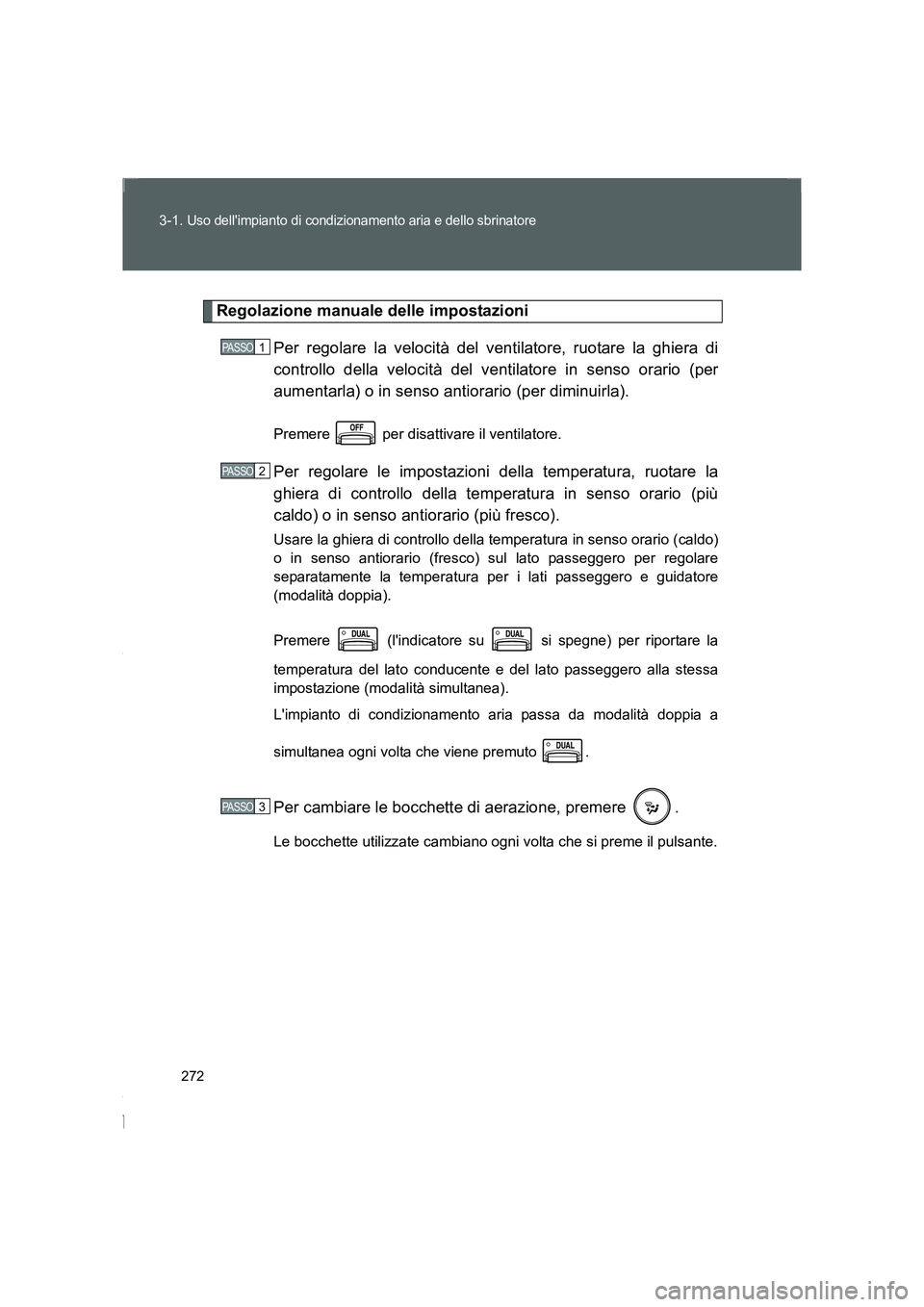 TOYOTA GT86 2016 Manuale duso (in Italian) 272 3-1.
Uso dellimpianto di condizionamento aria e dello sbrinatore
FT86_EL
Regolazione manuale delle impostazioni
Per regolare la velocità del ventilatore, ruotare la ghiera di
controllo della ve TOYOTA GT86 2016 Manuale duso (in Italian) 272 3-1.
Uso dellimpianto di condizionamento aria e dello sbrinatore
FT86_EL
Regolazione manuale delle impostazioni
Per regolare la velocità del ventilatore, ruotare la ghiera di
controllo della ve