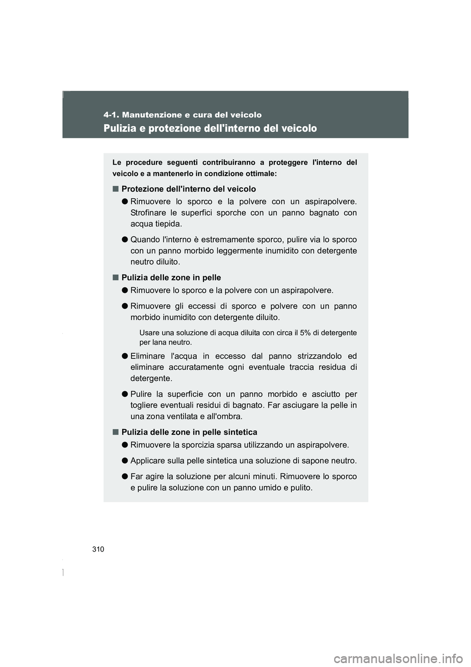 TOYOTA GT86 2016 Manuale duso (in Italian) 310
4-1. Manutenzione e cura del veicolo
FT86_EL
Pulizia e protezione dellinterno del veicolo
Le procedure seguenti contribuiranno a proteggere linterno del
veicolo e a mantenerlo in condizione otti TOYOTA GT86 2016 Manuale duso (in Italian) 310
4-1. Manutenzione e cura del veicolo
FT86_EL
Pulizia e protezione dellinterno del veicolo
Le procedure seguenti contribuiranno a proteggere linterno del
veicolo e a mantenerlo in condizione otti