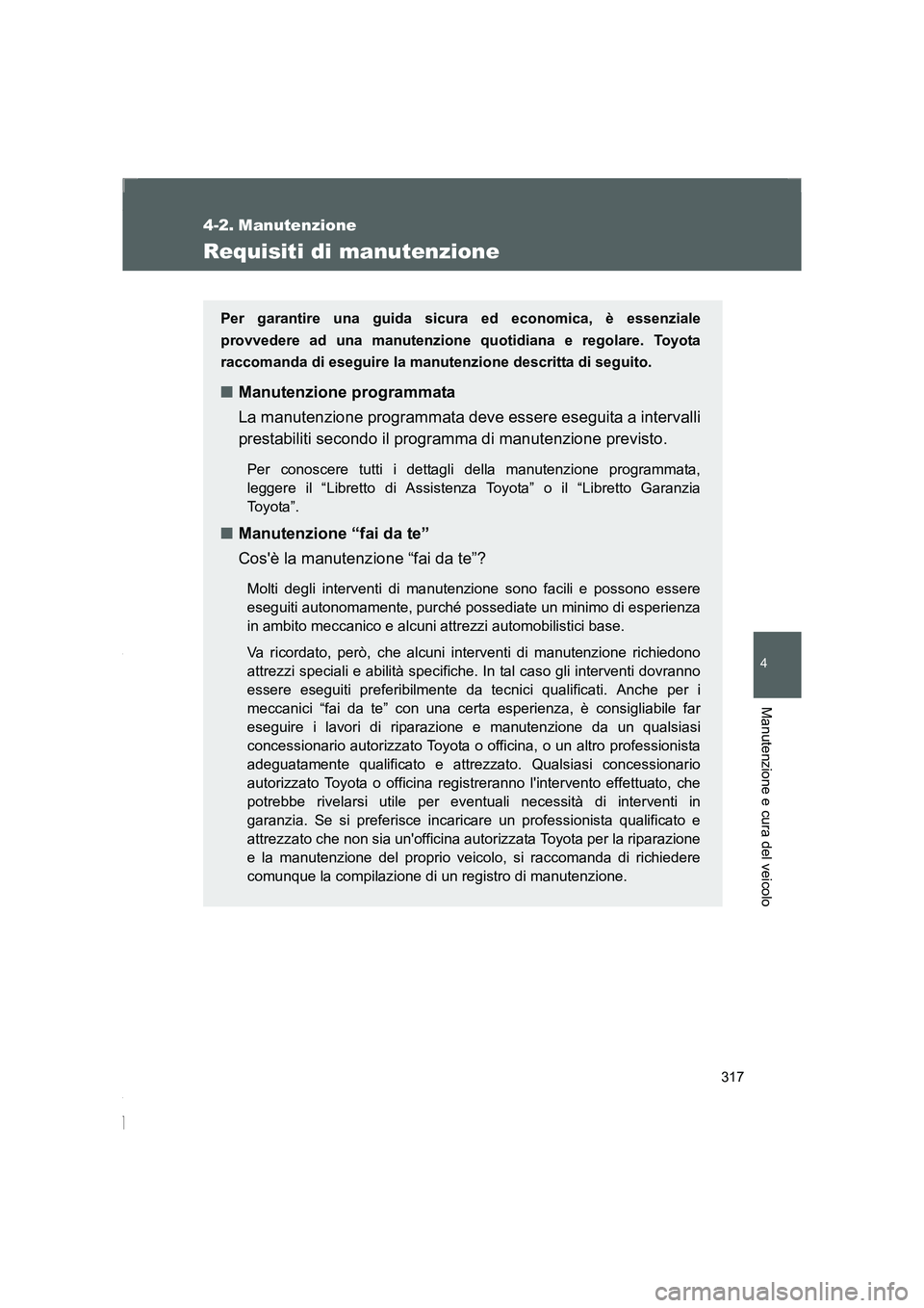 TOYOTA GT86 2016 Manuale duso (in Italian) 317
4
Manutenzione e cura del veicolo
FT86_EL
4-2. Manutenzione
Requisiti di manutenzione
Per garantire una guida sicura ed economica, è essenziale
provvedere ad una manutenzione quotidiana e regolar TOYOTA GT86 2016 Manuale duso (in Italian) 317
4
Manutenzione e cura del veicolo
FT86_EL
4-2. Manutenzione
Requisiti di manutenzione
Per garantire una guida sicura ed economica, è essenziale
provvedere ad una manutenzione quotidiana e regolar