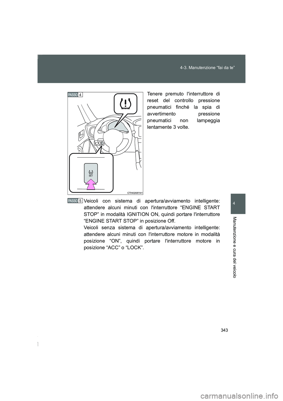 TOYOTA GT86 2016 Manuale duso (in Italian) 343 4-3. Manutenzione “fai da te”
4
Manutenzione e cura del veicolo
FT86_ELTenere premuto linterruttore di
reset del controllo pressione
pneumatici finché la spia di
avvertimento pressione
pneum TOYOTA GT86 2016 Manuale duso (in Italian) 343 4-3. Manutenzione “fai da te”
4
Manutenzione e cura del veicolo
FT86_ELTenere premuto linterruttore di
reset del controllo pressione
pneumatici finché la spia di
avvertimento pressione
pneum