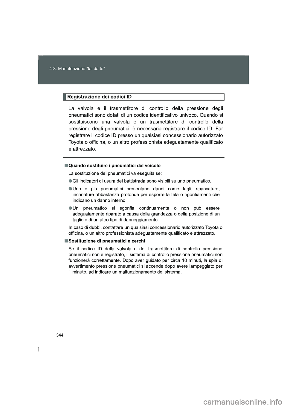 TOYOTA GT86 2016 Manuale duso (in Italian) 344 4-3. Manutenzione “fai da te”
FT86_EL
Registrazione dei codici ID
La valvola e il trasmettitore di controllo della pressione degli
pneumatici sono dotati di un codice identificativo univoco. Q TOYOTA GT86 2016 Manuale duso (in Italian) 344 4-3. Manutenzione “fai da te”
FT86_EL
Registrazione dei codici ID
La valvola e il trasmettitore di controllo della pressione degli
pneumatici sono dotati di un codice identificativo univoco. Q