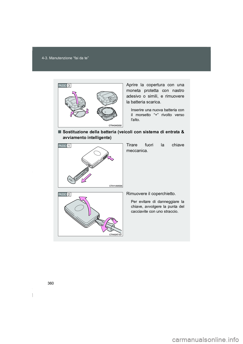 TOYOTA GT86 2016 Manuale duso (in Italian) 360 4-3. Manutenzione “fai da te”
FT86_EL
Aprire la copertura con una
moneta protetta con nastro
adesivo o simili, e rimuovere
la batteria scarica.
Inserire una nuova batteria con
il morsetto “+ TOYOTA GT86 2016 Manuale duso (in Italian) 360 4-3. Manutenzione “fai da te”
FT86_EL
Aprire la copertura con una
moneta protetta con nastro
adesivo o simili, e rimuovere
la batteria scarica.
Inserire una nuova batteria con
il morsetto “+