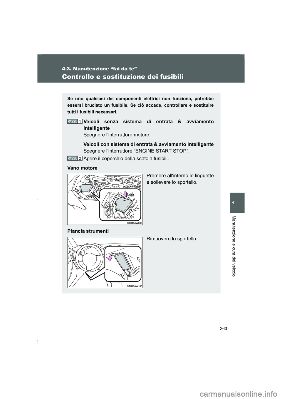 TOYOTA GT86 2016 Manuale duso (in Italian) 363
4-3. Manutenzione “fai da te”
4
Manutenzione e cura del veicolo
FT86_EL
Controllo e sostituzione dei fusibili
Se uno qualsiasi dei componenti elettrici non funziona, potrebbe
essersi bruciato TOYOTA GT86 2016 Manuale duso (in Italian) 363
4-3. Manutenzione “fai da te”
4
Manutenzione e cura del veicolo
FT86_EL
Controllo e sostituzione dei fusibili
Se uno qualsiasi dei componenti elettrici non funziona, potrebbe
essersi bruciato